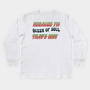 BECAUSE I'M QUEEN OF SOUL : THATS WHY Kids Long Sleeve T-Shirt